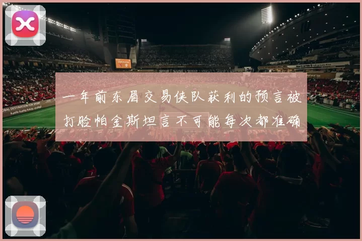 一年前东眉交易侠队获利的预言被打脸帕金斯坦言不可能每次都准确