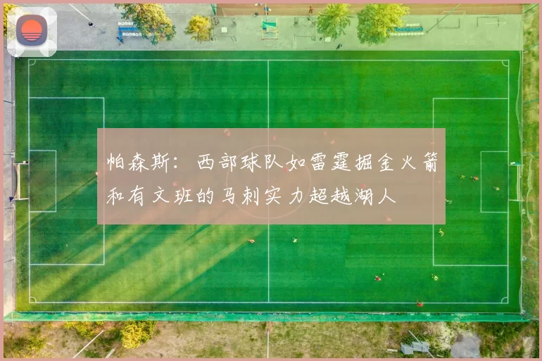 帕森斯：西部球队如雷霆掘金火箭和有文班的马刺实力超越湖人